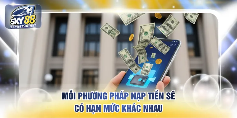 Mỗi phương pháp nạp tiền sẽ có hạn mức khác nhau