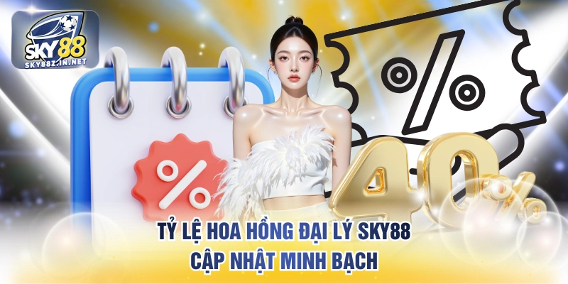Tỷ lệ hoa hồng đại lý SKY88 cập nhật minh bạch